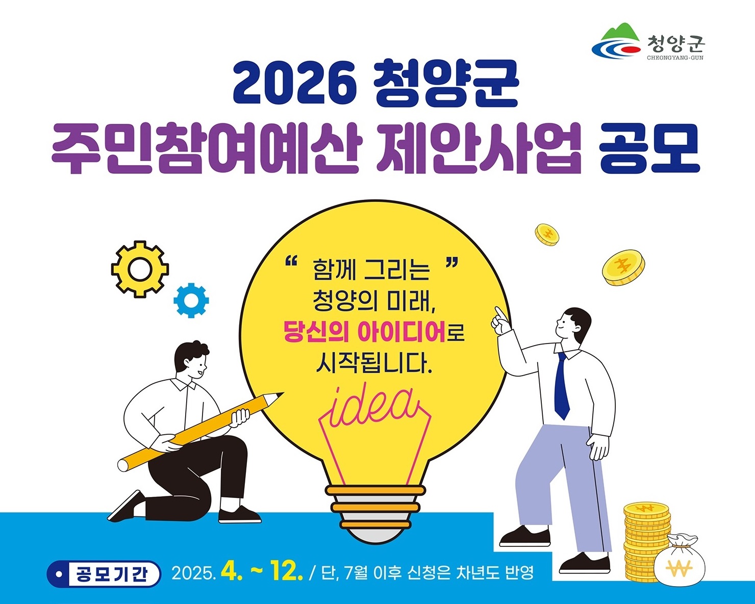 2026 청양군 주민참여예산 제안사업 공모
"함께 그리는" 청양의 미래, 당신의 아이디어로 시작됩니다.
공모기간 : 2025. 4. ~ 12. / 단, 7월 이후 신청은 차년도 반영