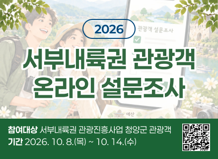 2026 서부내륙권 관광객 온라인 설문조사
참여대상 서부내륙권 관광진흥사업 청양군 관광객
기간 2026. 10. 8.(목) ~ 10. 14.(수)